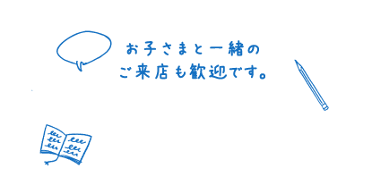 お子様と一緒のご来店も歓迎です。